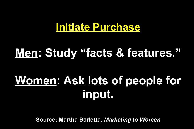 Initiate Purchase Men: Study “facts & features. ” Women: Ask lots of people for