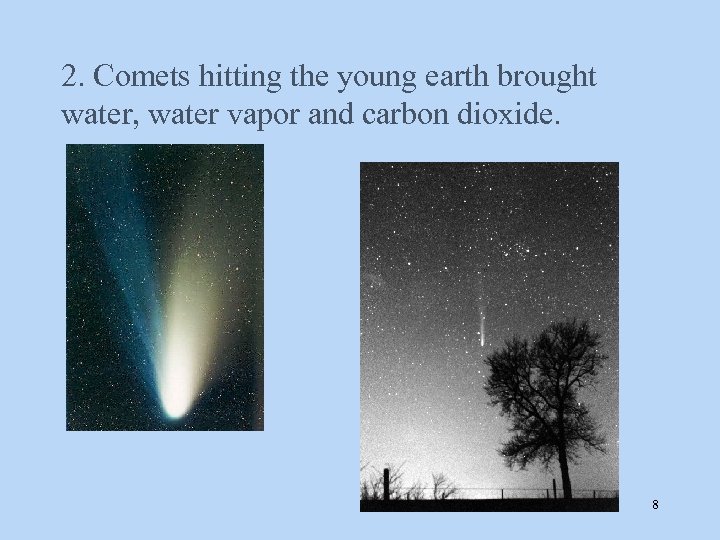 2. Comets hitting the young earth brought water, water vapor and carbon dioxide. 8