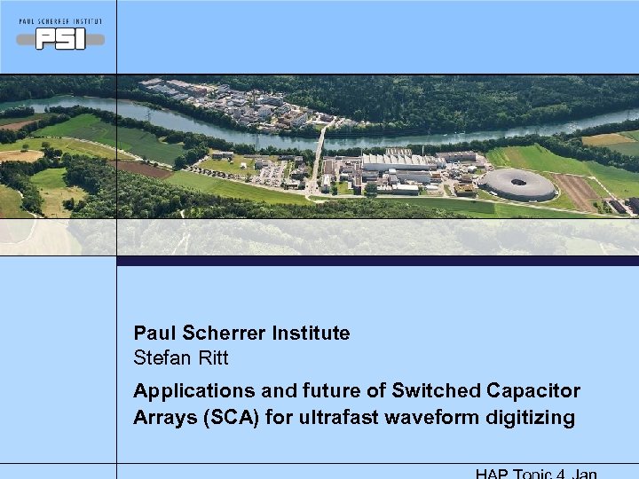 Paul Scherrer Institute Stefan Ritt Applications and future of Switched Capacitor Arrays (SCA) for