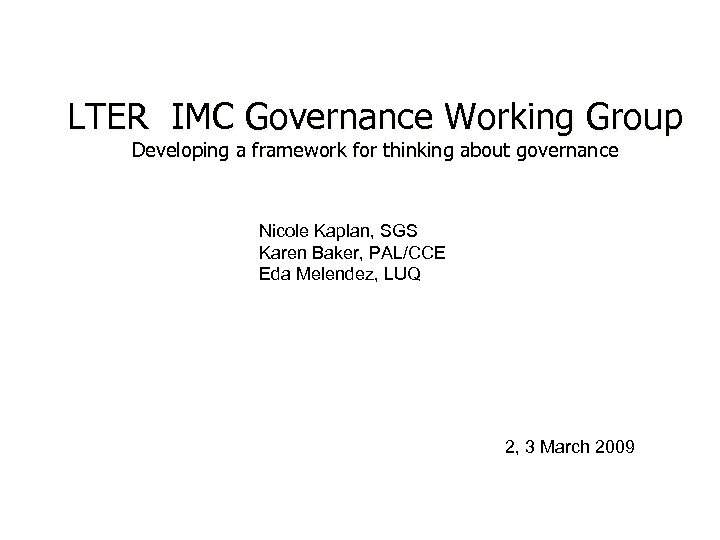 LTER IMC Governance Working Group Developing a framework for thinking about governance Nicole Kaplan,