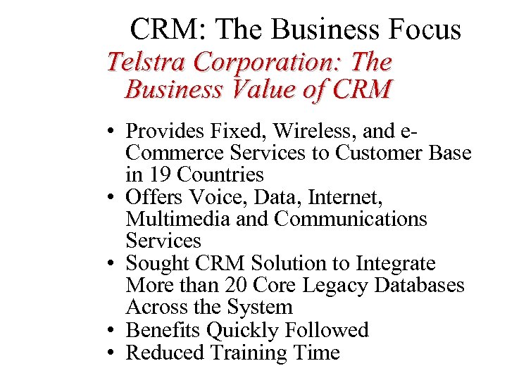 CRM: The Business Focus Telstra Corporation: The Business Value of CRM • Provides Fixed,