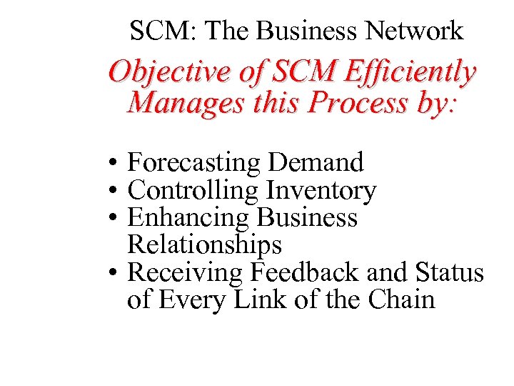 SCM: The Business Network Objective of SCM Efficiently Manages this Process by: • Forecasting