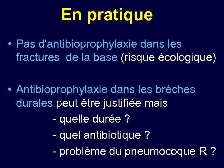 En pratique • Pas d'antibioprophylaxie dans les fractures de la base (risque écologique) •
