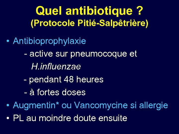 Quel antibiotique ? (Protocole Pitié-Salpêtrière) • Antibioprophylaxie - active sur pneumocoque et H. influenzae