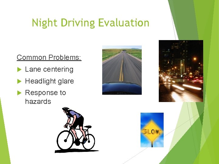 Night Driving Evaluation Common Problems: Lane centering Headlight glare Response to hazards 