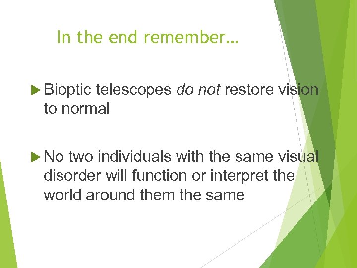 In the end remember… Bioptic telescopes do not restore vision to normal No two