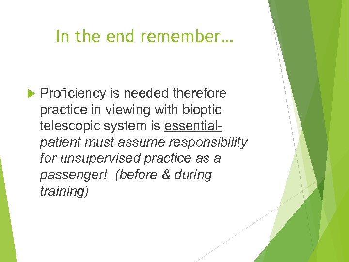 In the end remember… Proficiency is needed therefore practice in viewing with bioptic telescopic