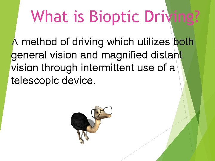 What is Bioptic Driving? A method of driving which utilizes both general vision and