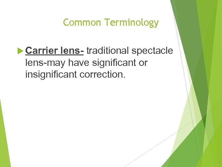 Common Terminology Carrier lens- traditional spectacle lens-may have significant or insignificant correction. 