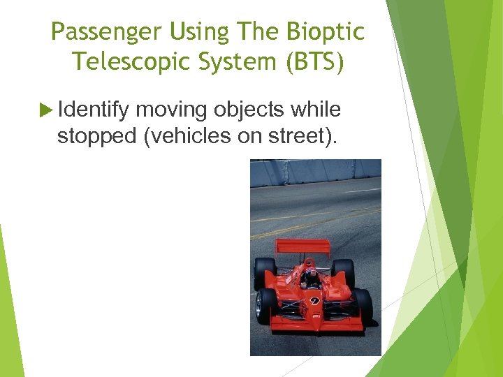 Passenger Using The Bioptic Telescopic System (BTS) Identify moving objects while stopped (vehicles on