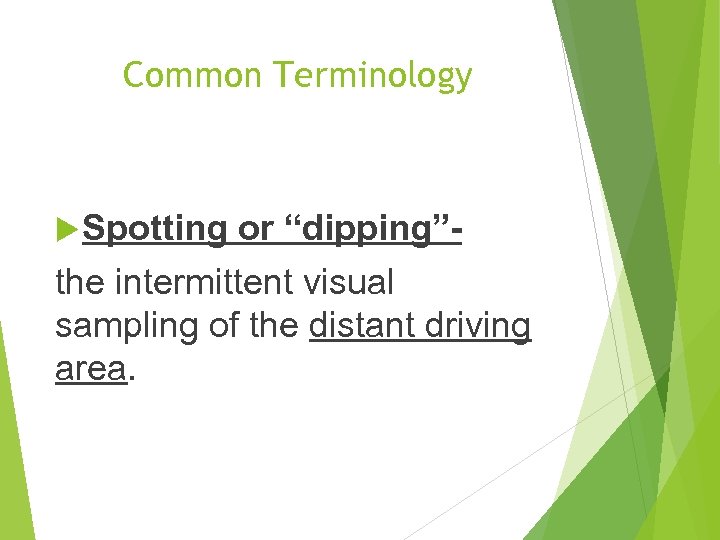 Common Terminology Spotting or “dipping”the intermittent visual sampling of the distant driving area. 