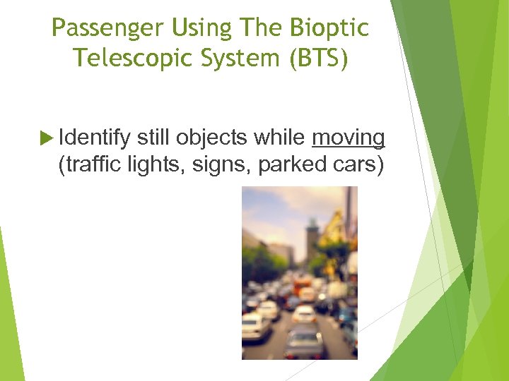 Passenger Using The Bioptic Telescopic System (BTS) Identify still objects while moving (traffic lights,