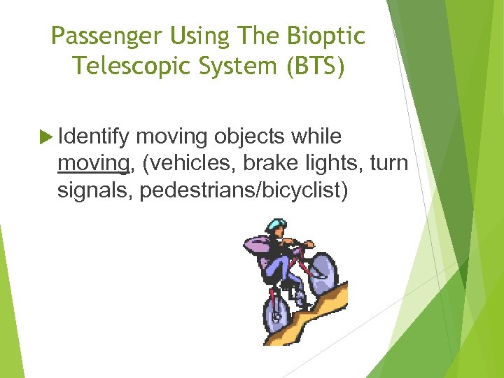 Passenger Using The Bioptic Telescopic System (BTS) Identify moving objects while moving, (vehicles, brake