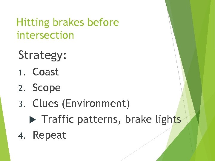 Hitting brakes before intersection Strategy: Coast 2. Scope 3. Clues (Environment) Traffic patterns, brake