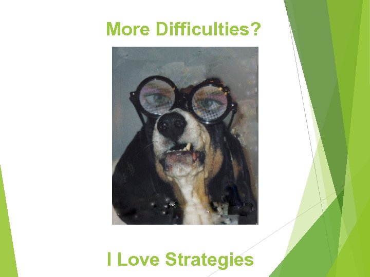 More Difficulties? I Love Strategies 