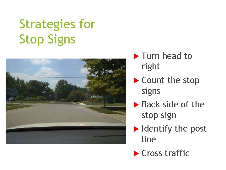 Strategies for Stop Signs Turn head to right Count the stop signs Back side