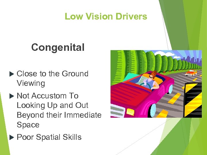 Low Vision Drivers Congenital Close to the Ground Viewing Not Accustom To Looking Up