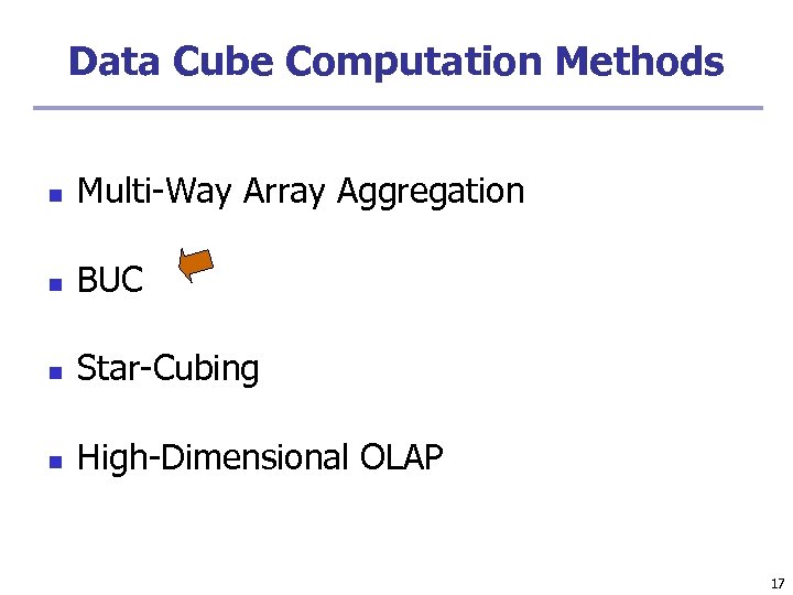 Data Cube Computation Methods n Multi-Way Array Aggregation n BUC n Star-Cubing n High-Dimensional