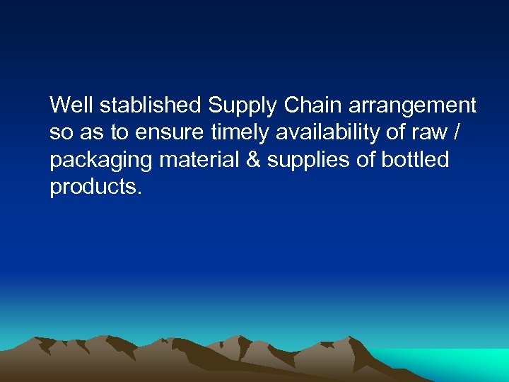 Well stablished Supply Chain arrangement so as to ensure timely availability of raw /