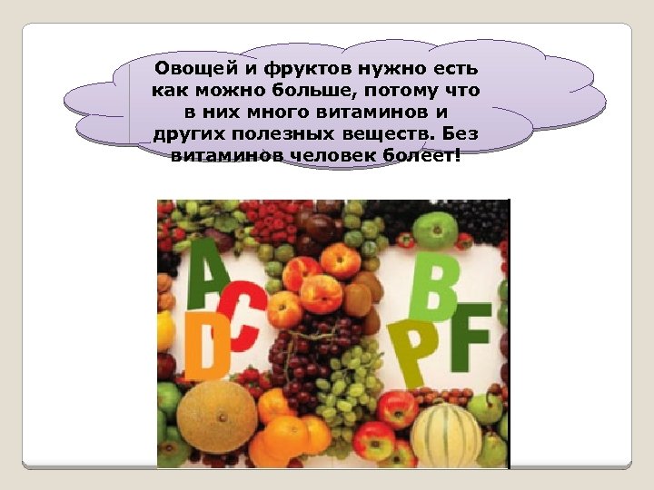 Овощей и фруктов нужно есть как можно больше, потому что в них много витаминов