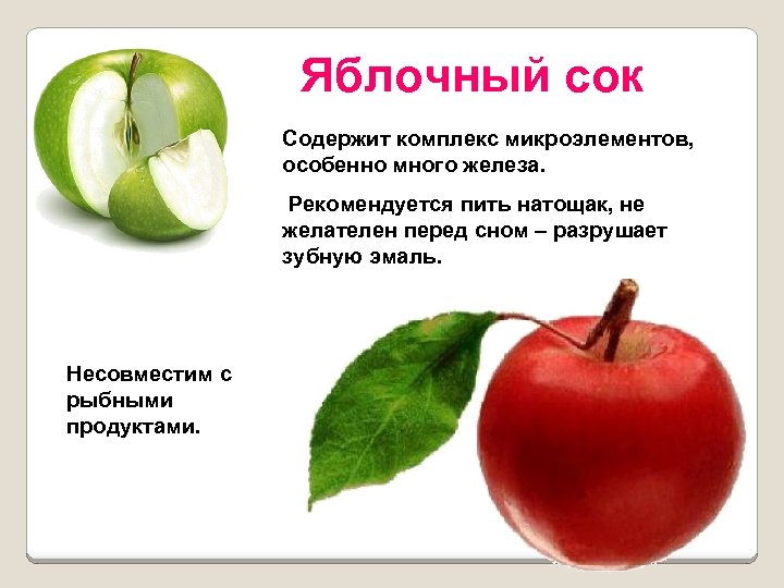 Яблочный сок Содержит комплекс микроэлементов, особенно много железа. Рекомендуется пить натощак, не желателен перед