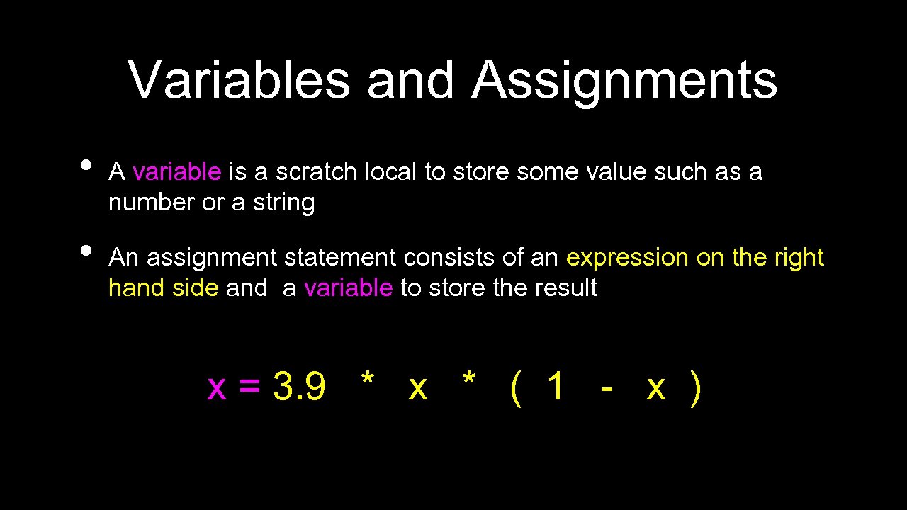 Variables and Assignments • • A variable is a scratch local to store some