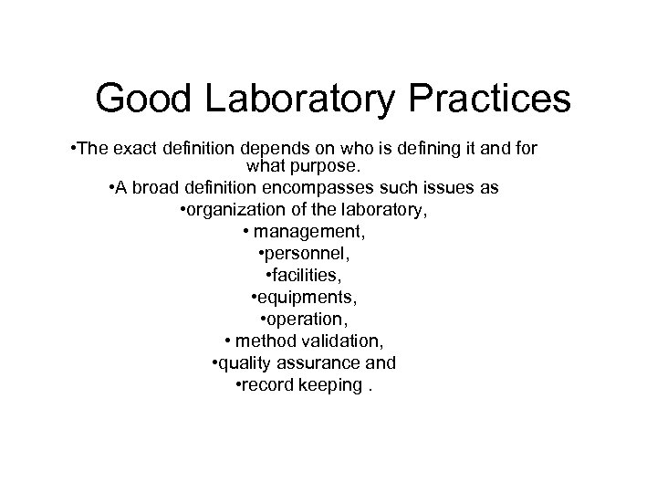 Good Laboratory Practices • The exact definition depends on who is defining it and
