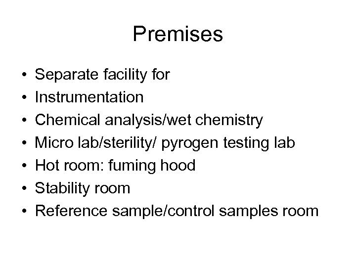 Premises • • Separate facility for Instrumentation Chemical analysis/wet chemistry Micro lab/sterility/ pyrogen testing