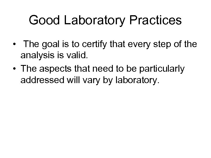 Good Laboratory Practices • The goal is to certify that every step of the