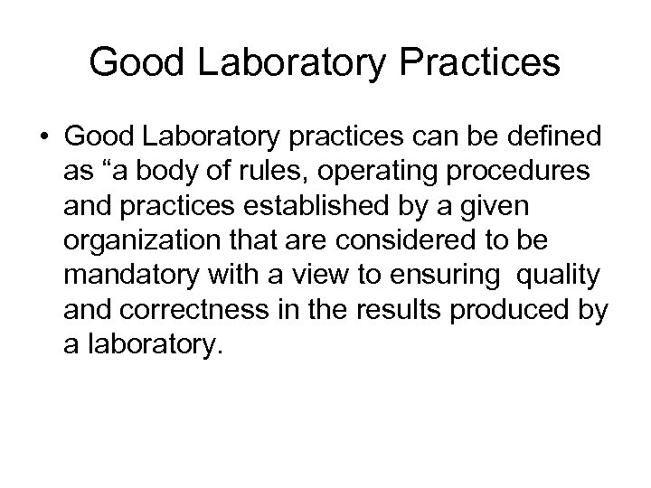 Good Laboratory Practices • Good Laboratory practices can be defined as “a body of