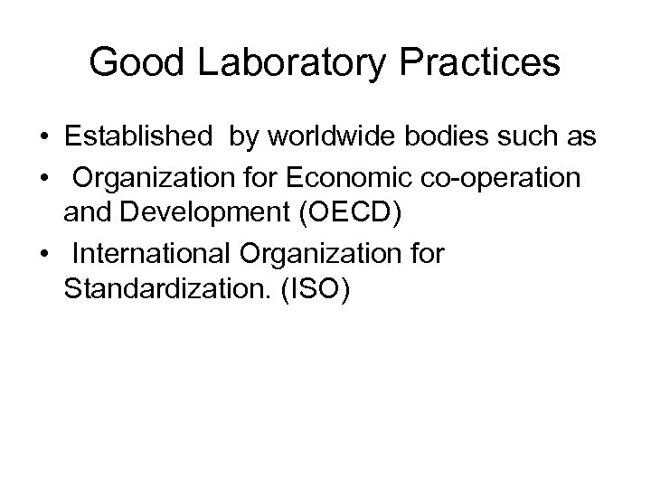 Good Laboratory Practices • Established by worldwide bodies such as • Organization for Economic