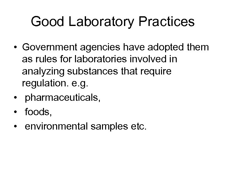 Good Laboratory Practices • Government agencies have adopted them as rules for laboratories involved