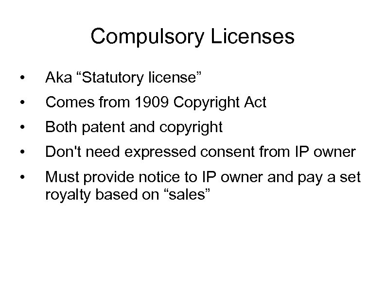 Compulsory Licenses • Aka “Statutory license” • Comes from 1909 Copyright Act • Both