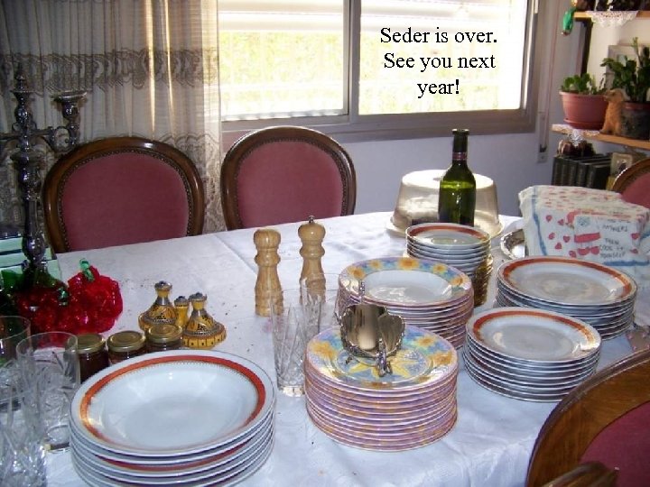 Seder is over. See you next year! 