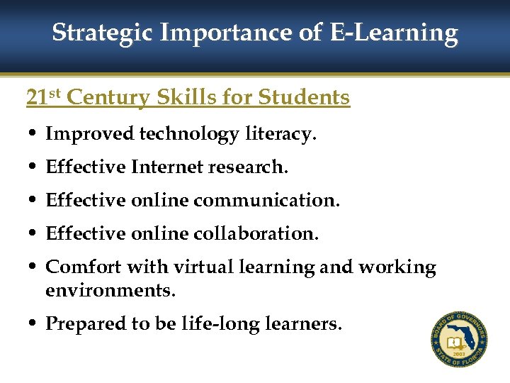 Strategic Importance of E-Learning 21 st Century Skills for Students • Improved technology literacy.
