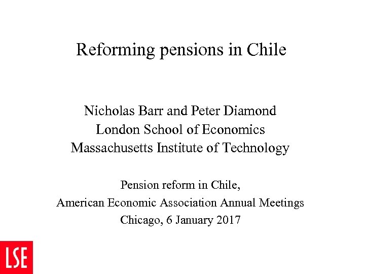 Reforming pensions in Chile Nicholas Barr and Peter Diamond London School of Economics Massachusetts