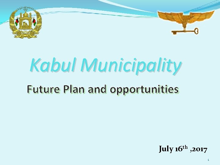 Kabul Municipality Future Plan and opportunities July 16 th , 2017 1 