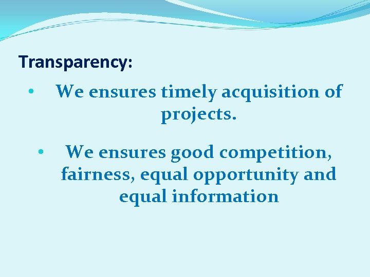 Transparency: We ensures timely acquisition of projects. • • We ensures good competition, fairness,