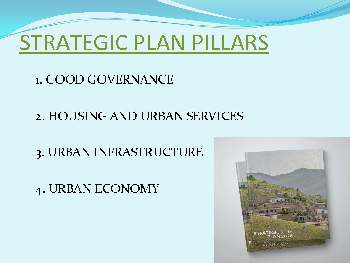 STRATEGIC PLAN PILLARS 1. GOOD GOVERNANCE 2. HOUSING AND URBAN SERVICES 3. URBAN INFRASTRUCTURE