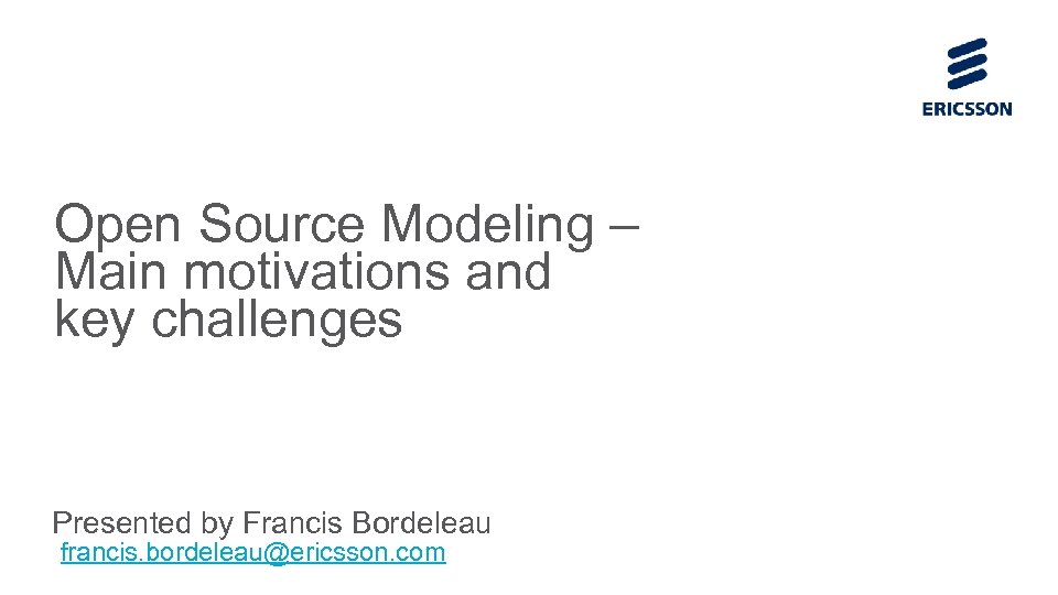 Open Source Modeling – Main motivations and key challenges Presented by Francis Bordeleau francis.