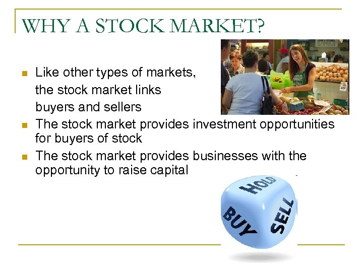 WHY A STOCK MARKET? n n n Like other types of markets, the stock