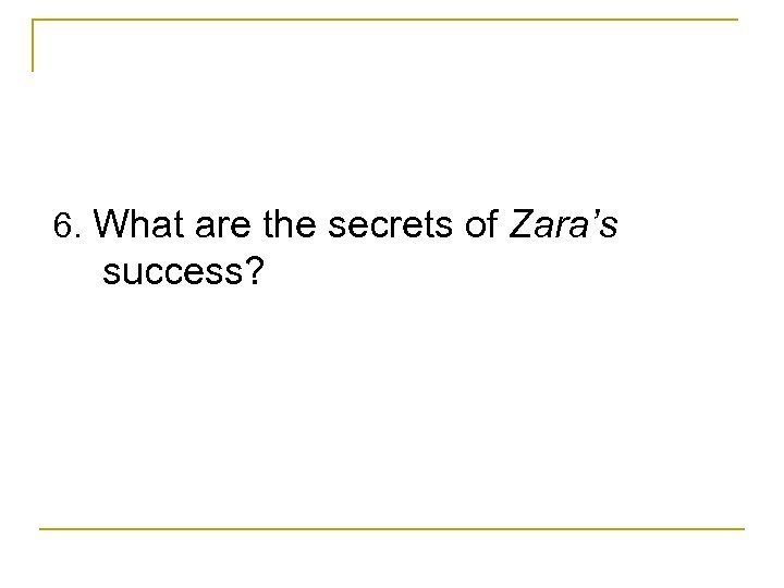 6. What are the secrets of Zara’s success? 