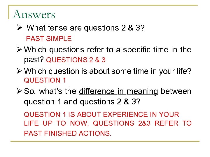Answers Ø What tense are questions 2 & 3? PAST SIMPLE Ø Which questions