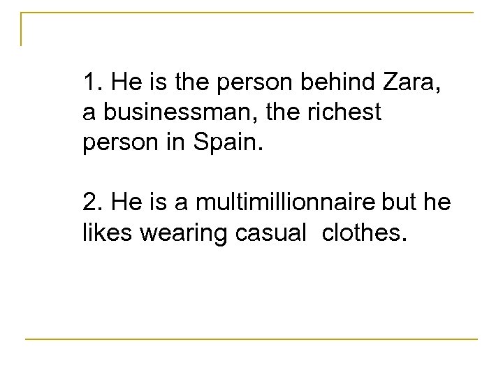 1. He is the person behind Zara, a businessman, the richest person in Spain.