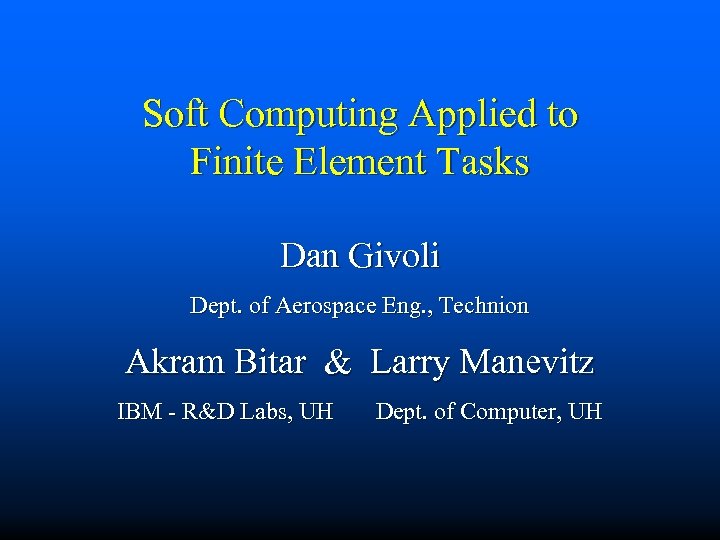Soft Computing Applied to Finite Element Tasks Dan Givoli Dept. of Aerospace Eng. ,