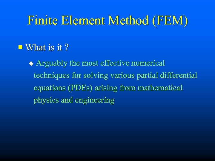 Finite Element Method (FEM) ¡ What is it ? Arguably the most effective numerical