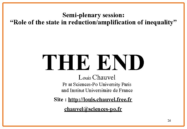 Semi-plenary session: “Role of the state in reduction/amplification of inequality” THE END Louis Chauvel