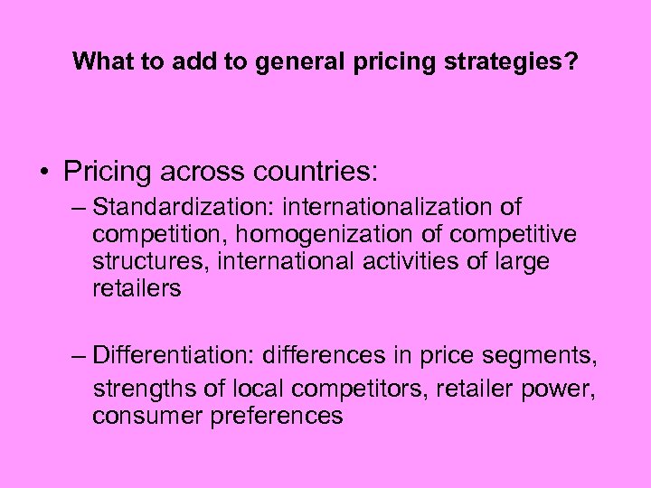 What to add to general pricing strategies? • Pricing across countries: – Standardization: internationalization
