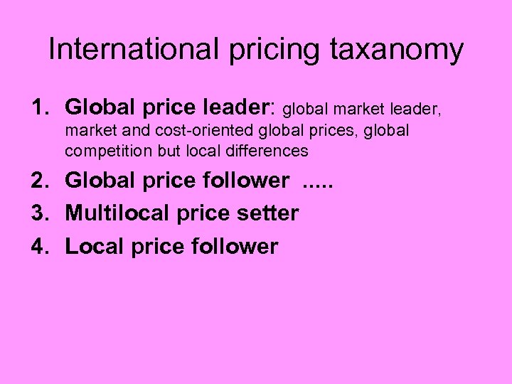 International pricing taxanomy 1. Global price leader: global market leader, market and cost-oriented global