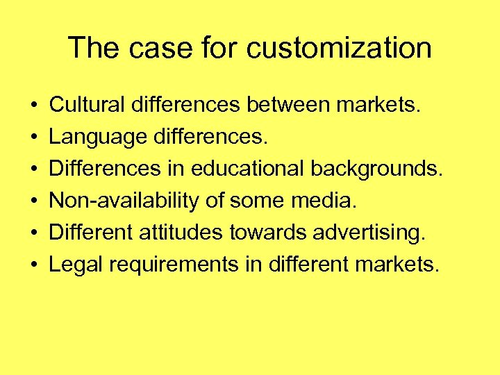 The case for customization • • • Cultural differences between markets. Language differences. Differences